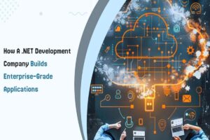 How a .NET Development Company Builds Enterprise-Grade Applications